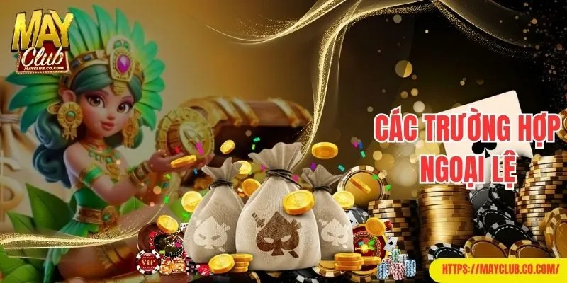 Các trường hợp ngoại lệ Mayclub áp dụng miễn trừ trách nhiệm