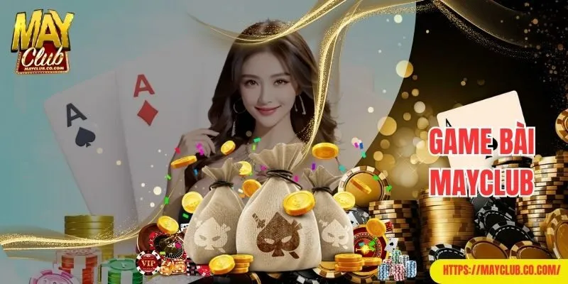 Giới thiệu Mayclub nổi tiếng với chuyên mục game bài