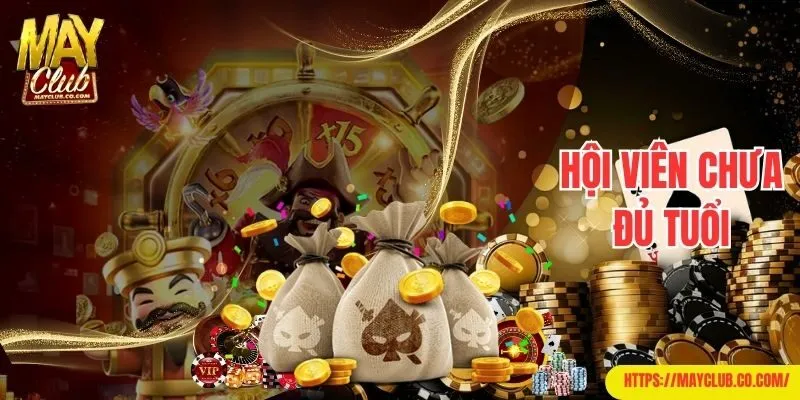 Miễn trừ trách nhiệm với Mayclub khi hội viên chưa đủ tuổi