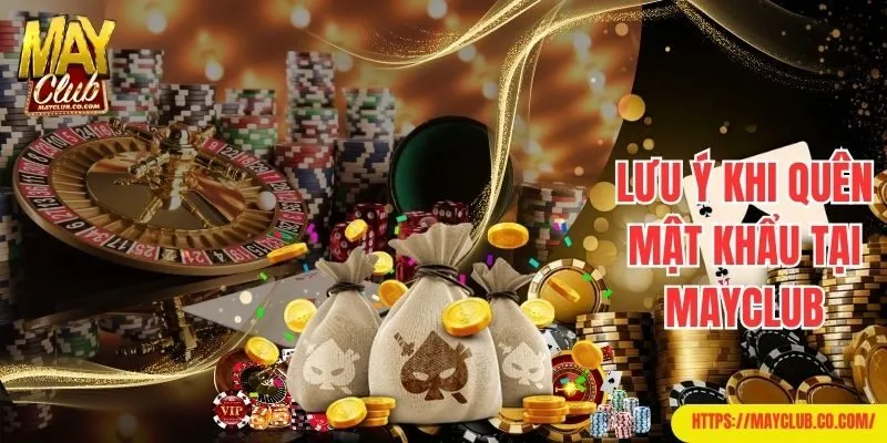Lưu ý khi quên mật khẩu tại Mayclub