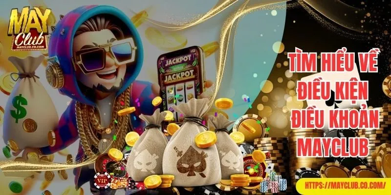 Tìm hiểu quy định điều kiện điều khoản của web cược Mayclub